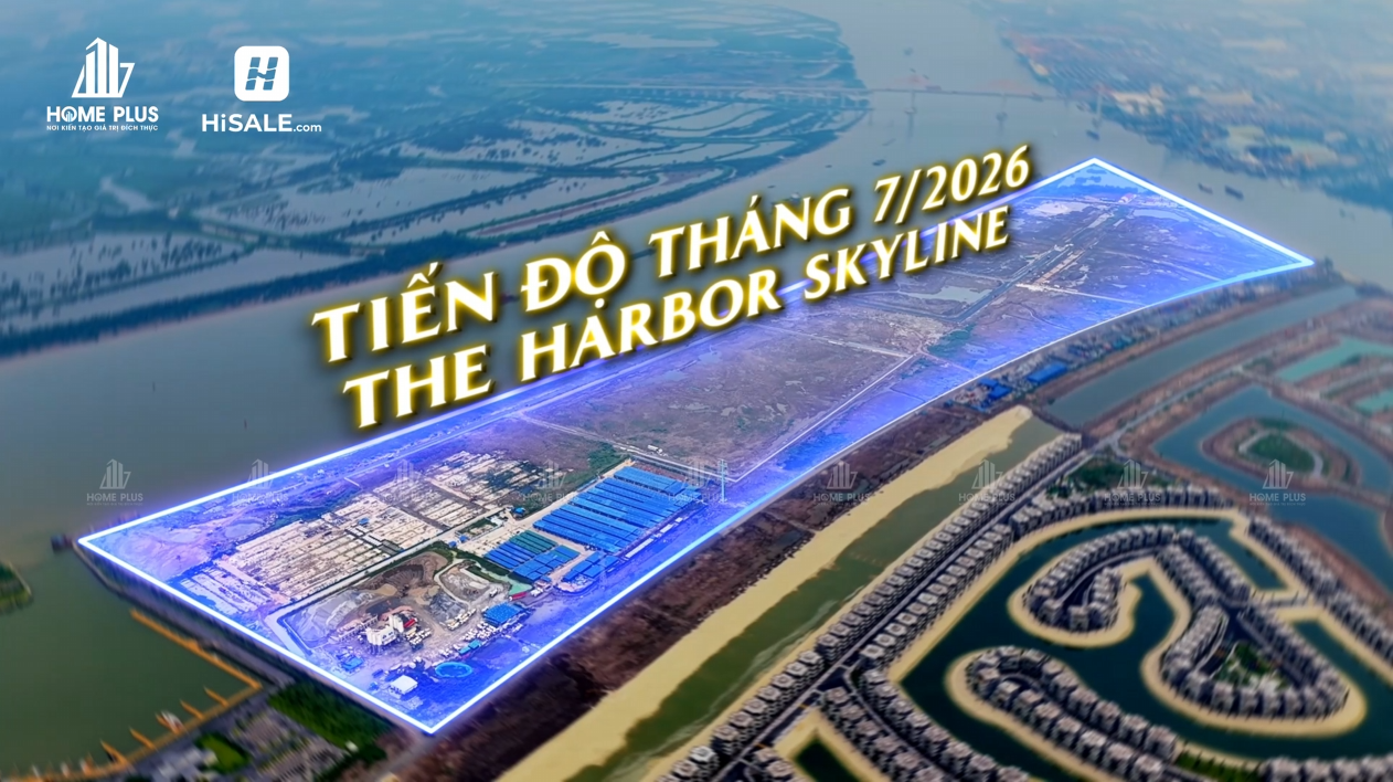 CẬP NHẬT TIẾN ĐỘ THE HARBOR SKYLINE T7/2026