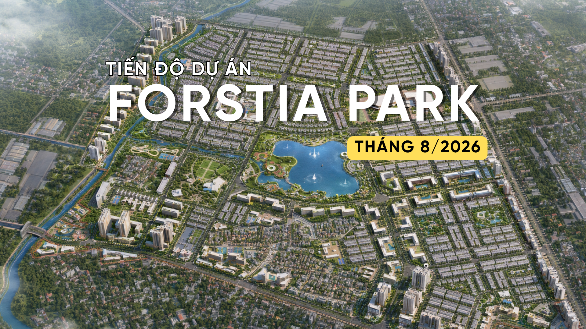 CẬP NHẬT TIẾN ĐỘ FORESTIA PARK T8/2026