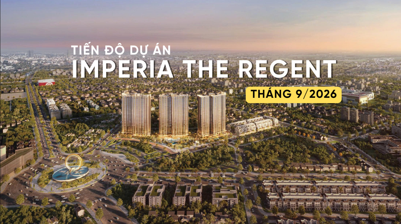 TIẾN ĐỘ DỰ ÁN IMPERIA THE REGENT T9/2026