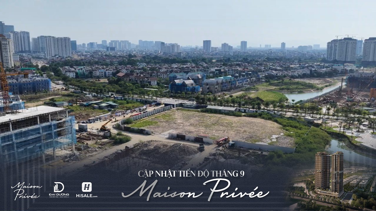 CẬP NHẬT TIẾN ĐỘ MAISON PRIVÉE T9/2026